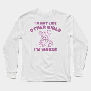 I'm Not Like Other Girls I'm Worse, Y2K Iconic Funny It Girl Meme Long Sleeve T-Shirt